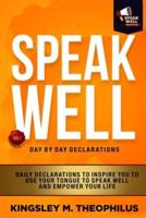Speak Well Day by Day Declarations: Daily Declarations To Inspire You To Use Your Tongue To Speak Well And Empower Your Life
