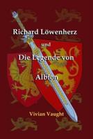 Richard Löwenherz und die Legende von Albion: HIstorischer Roman