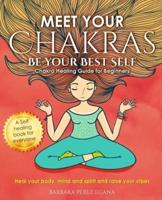 Meet Your Chakras. Be Your Best Self: Chakra Healing Guide for Beginners. Heal your Body, Mind and Spirit and raise your vibes. Self Healing Book for Everyone