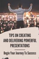 Tips On Creating And Delivering Powerful Presentations