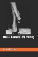 Mental Pleasure - the training