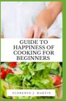 Guide to Happiness of Cooking for Beginners: Cooking is a great distresser because it serves as a creative outlet.