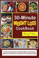 30-Minute Weight Loss Cookbook: 123 Quick and Easy Recipes for Sustainable Weight   Loss Step-by-Step Approach to Transforming Your Lifestyle and   Get You Healthy And Happy