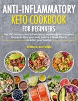 the Anti-Inflammatory Keto Cookbook for Beginners : Top 200 Delicious Anti-inflammatory and Ketogenic-Compliant Recipes to Heal your body   with a 3-Week Plan to kickstart your healing