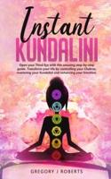 Instant Kundalini : Open your Third eye with this amazing step-by-step guide. Transform your life by controlling your Chakras, mastering your Kundalini and enhancing your Intuition.