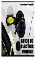 GUIDE TO ELECTRIC VEHICLE: Practical vehicles guide and maintenance, plus everything you need to know about going electric