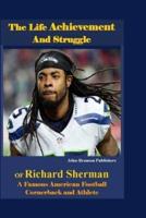 The Life Achievement and Struggle Of Richard Sherman: A Famous American Football Cornerback and Athlete