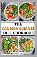 CANDIDA CLEANSE DIET COOKBOOK: Essential Guide, Delicious Recipes and Meal Plan to Help Restore Your Gut Health