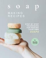 Soap Making Recipes: Step by Step Techniques for Making Your Own Soaps