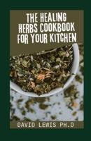 The Healing Herbs Cookbook For Your Kitchen: Everyday Recipes To Boost Your Health