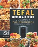 Tefal Digital Air Fryer Cookbook For Beginners: Tefal Digital Air Fryer Bible UK 2021