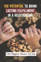 The Potential To Bring Lasting Fulfillment In A Relationship