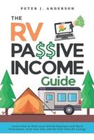 The RV Passive Income Guide: Learn How to Start your Online Business and Work from Home. Quit Your Day Job for Full-Time RV Living!
