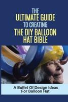 The Ultimate Guide To Creating The DIY Balloon Hat Bible