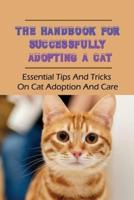 The Handbook For Successfully Adopting A Cat