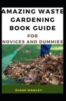 Amazing Waste Gardening Book Guide For Novices And Dummies