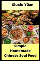 Simple Homemade Chinese Soul Food: 40 Easy to make and Delicious recipes.