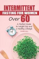 Intermittent Fasting for Women over 60: A perfect guide to weight loss and a healthy lifestyle