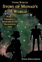 Other Worlds. Story of Monad's World. Book 2. Veronica - Priestess of the Mechanical God