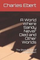 A World Where Sandy Never Died and Other Worlds: The Short Fiction of Charles Ebert