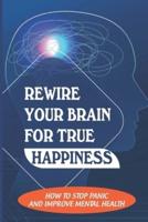 Rewire Your Brain For True Happiness