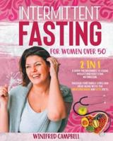 Intermittent Fasting for Women over 50: 2 in 1: A Guide for Beginners to Losing Weight and Resetting Metabolism. Increase your Energy Levels and Delay Aging with the Mediterranean and Keto Diets