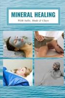 Mineral Healing: With Salts, Muds & Clays