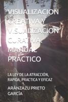 VISUALIZACION CREATIVA Y VISUALIZACION CURATIVA. MANUAL PRÁCTICO: LA LEY DE LA ATRACCIÓN, RAPIDA, PRACTICA Y EFICAZ