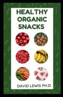 Healthy Organic Snacks : Discover Organic Snacks And Ingredients