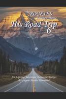 His Road Trip 6 The Rockies A Journey Home : An Aspiring Adventure Across America & The Rockies
