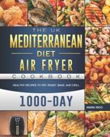 The UK Mediterranean Diet Air Fryer Cookbook: 1000-Day Healthy Recipes to Fry, Roast, Bake, and Grill