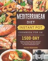 Mediterranean Diet Instant Pot Cookbook for UK: 1500-Day Simple and Delicious Instant Pot Recipes For Beginners on Mediterranean Diet