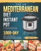 The UK Mediterranean Diet Instant Pot Cookbook: 1000-Day Easy, and Healthy Mediterranean Diet Instant Pot Recipes for Busy People