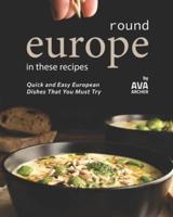 Round Europe in These Recipes: Quick and Easy European Dishes That You Must Try