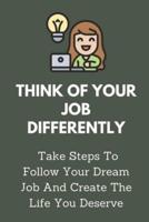 Think Of Your Job Differently