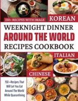 Weeknight Dinner Around the World Recipes Cookbook: 150 +Recipes That Will Let You Eat Around The World While Quarantining