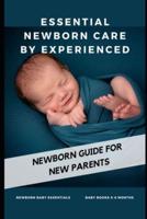 ESSENTIAL NEWBORN CARE BY EXPERIENCED: newborn guide for new parents