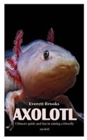 AXOLOTL: Ultimate guide and fun in raising a friendly axolotl