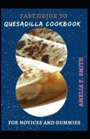 Fast Guide To Quesadilla Cookbook For Novices And Dummies