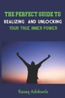The Perfect Guide to Realizing and Unlocking Your True Inner Power