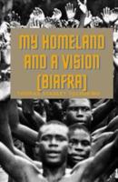 MY HOMELAND AND A VISION (BIAFRA)
