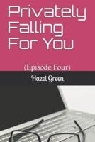 Privately Falling For You: (Episode Four)