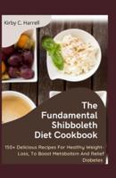 The Fundamental Shibboleth Diet Cookbook: 150+ Delicious Recipes For Healthy Weight-Loss, To Boost Metabolism And Relief Diabetes