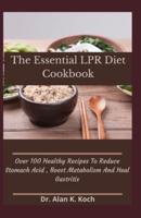 The Essential LPR Diet Cookbook: Over 100 Healthy Recipes To Reduce Stomach Acid , Boost Metabolism And Heal Gastritis