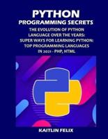 Python Programming Secrets: The Evolution Of Python Language Over The Years: Super Ways For Learning Python: Top Programming Languages in 2021 - PHP, HTML
