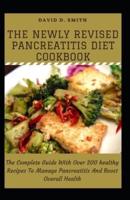 The Newly Revised Pancreatitis Diet Cookbook: The Complete Guide With Over 200 healthy Recipes To Manage Pancreatitis And Boost Overall Health