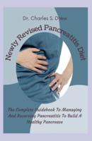 Newly Revised Pancreatitis Diet: The Complete Guidebook To Managing And Reversing Pancreatitis To Build A Healthy Pancrease