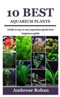 10 BEST AQUARIUM PLANTS: Guide to top 10 easy aquarium plants four beginners guide