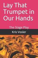 Lay That Trumpet in Our Hands: The Stage Play