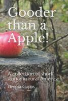 Gooder than a Apple!: A Collection of Short Stories in Rural America.
